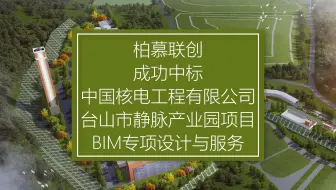 柏慕联创中标中国核电工程有限公司台山市静脉产业园项目BIM专项设计与服务