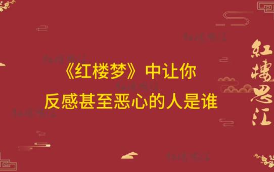 《红楼梦》中让你反感甚至恶心的人是谁?哔哩哔哩bilibili