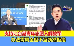 Tải video: 王炳忠：支持让台港青年志愿入解放军 办法需周全但不宜断然拒绝