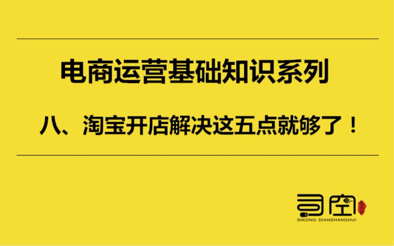 电商运营基础知识系列 八、淘宝开店解决这五点就够了!哔哩哔哩bilibili