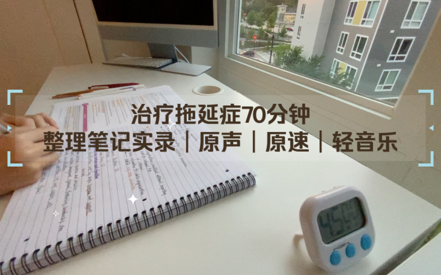 [图]【Task-oriented】治疗拖延症70分钟｜整理笔记实录｜原声｜原速｜轻音乐｜陪伴学习｜夜幕将至