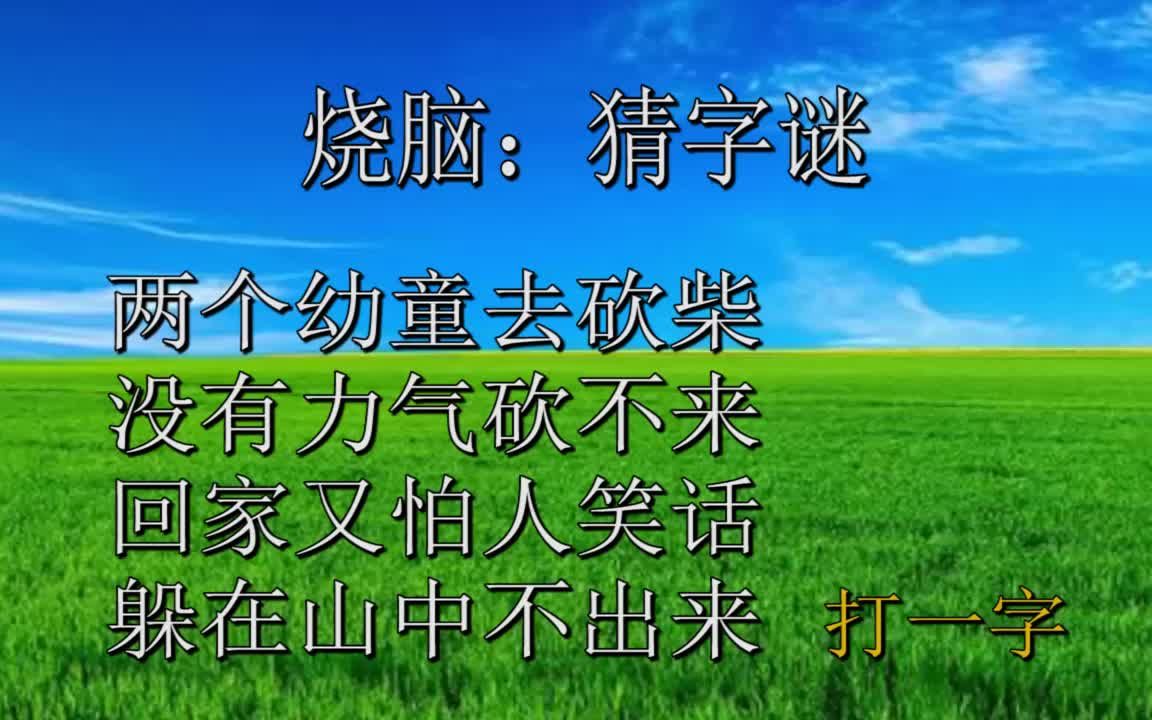 猜字谜,两个幼童去砍柴,没有力气砍不来,回家又怕人笑话,躲在山中不出来,打一字哔哩哔哩bilibili