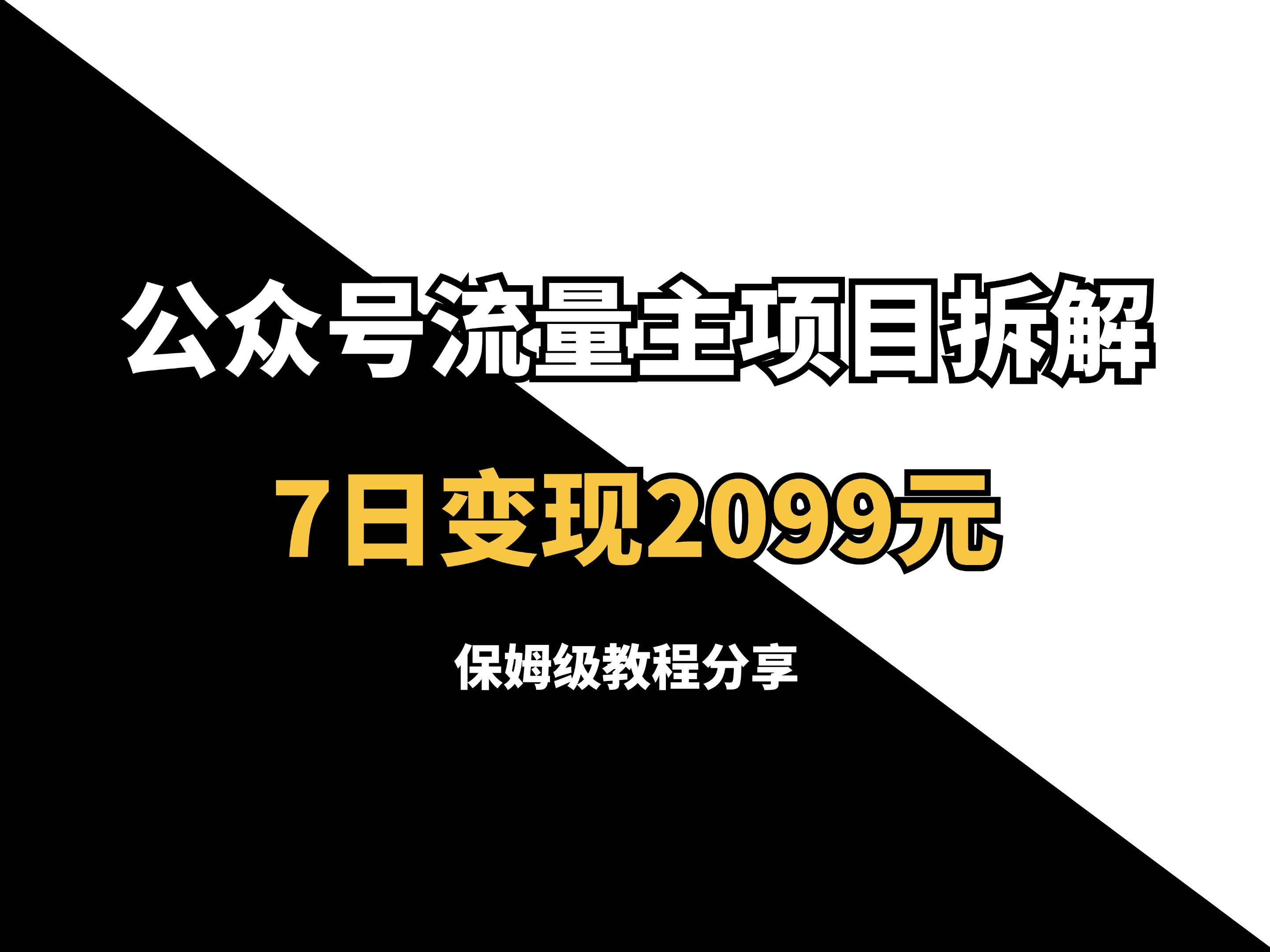 公众号流量主项目拆解,7日变现2099经验分享! 分享公众号流量主项目,公众号流量主怎么赚钱,公众号流量主教程,公众号流量主收益,公众号流量主...