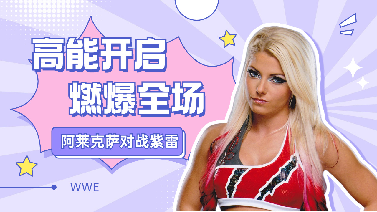 wwe:高能开启,阿莱克萨对战紫雷,气氛燃爆全场