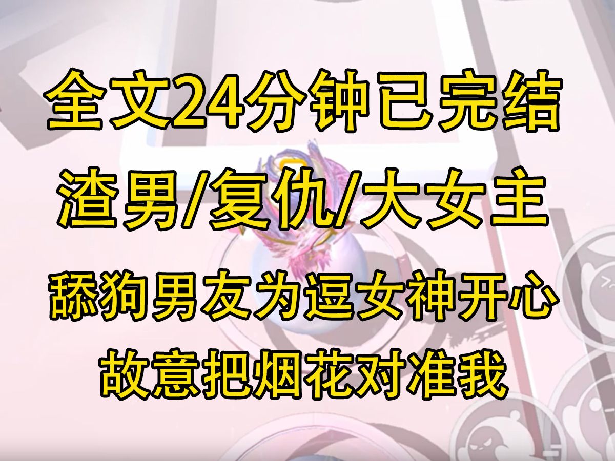 【完结文】舔狗男友为逗女神开心,故意把烟花对准我.当晚右腿韧带断裂,眼角膜被炸,错失巴黎冬*会...哔哩哔哩bilibili