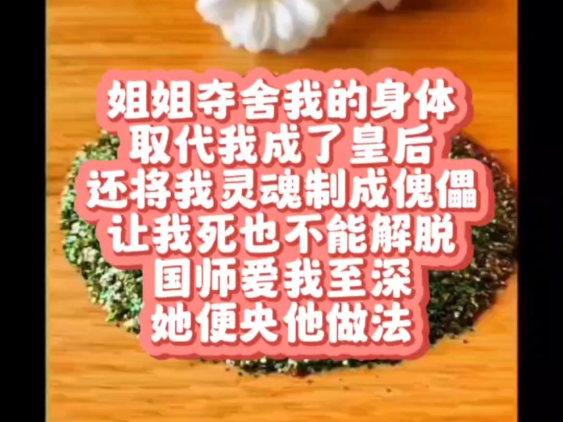 姐姐夺舍我的身体,取代我成了皇后.还将我灵魂制成傀儡,让我死也不能解脱.国师爱我至深,她便央他做法,让我魂飞魄散.她娇羞地投入他怀里,肆意...