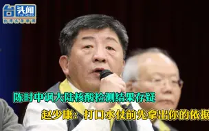 Download Video: 陈时中讽大陆核酸检测结果存疑 赵少康：打口水仗前先拿出你的依据