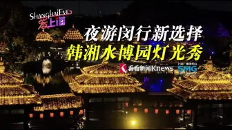 Tải video: 夜游闵行新选择 韩湘水博园夜游灯光秀启动