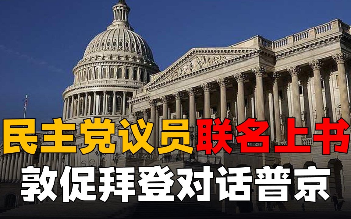 民主党议员联名上书,敦促拜登对话普京,拜登政府会否改变政策?哔哩哔哩bilibili