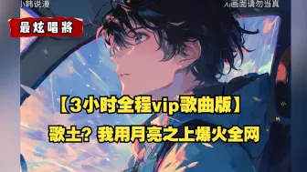 Download Video: 【3小时全程vip歌曲版】歌土关我什么事？好听就行了！我用月亮之上爆火全网！