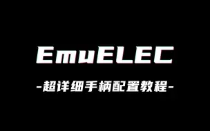 Download Video: EmuELEC为什么手柄配置好进入游戏却不能用？超详细手柄配置教程奉上！