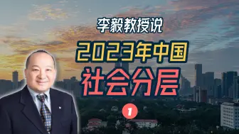 Descargar video: 李毅教授说：2023年中国社会分层（1）