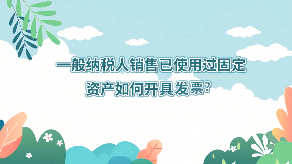 本期话题:《一般纳税人销售已使用过固定资产如何开具发票?》哔哩哔哩bilibili