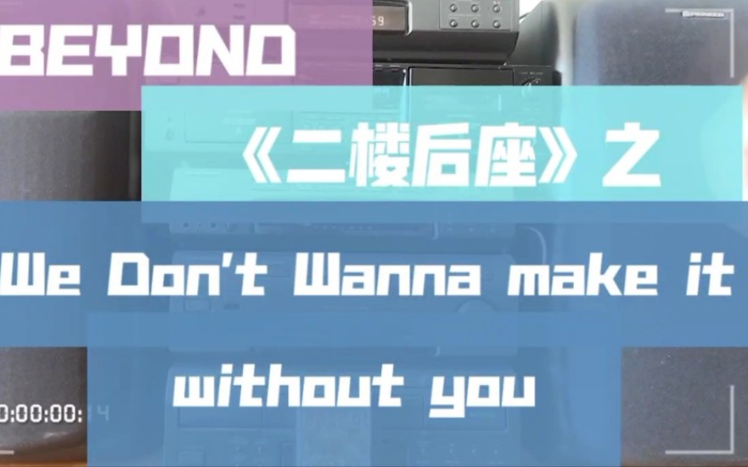 [图]BEYOND 磁带试听 《二楼后座》 We don't wanna make it without you