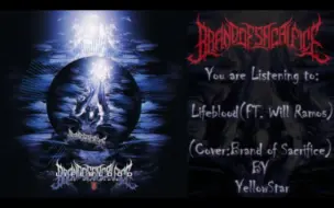 下载视频: 【死核翻唱】Lifeblood(FT. Will Ramos)-Brand of Sacrifice(Vocal Cover By YellowStar)