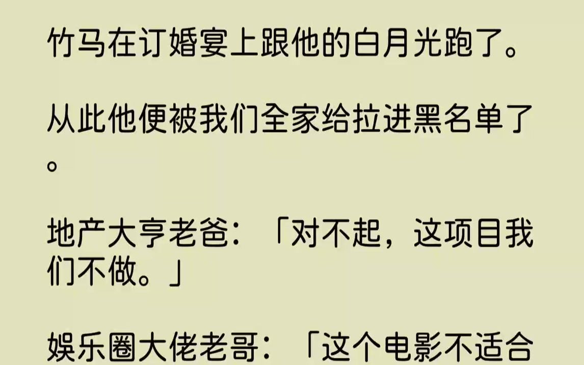 【完结文】竹马在订婚宴上跟他的白月光跑了.从此他便被我们全家给拉进黑名单了.地产大亨老爸:「对不起,这项目我们不做.」娱乐圈大佬...哔哩哔...