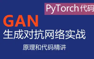 Download Video: GAN代码实战和原理精讲 PyTorch代码进阶 最简明易懂的GAN生成对抗网络入门课程 使用PyTorch编写GAN实例 2021.12最新课程