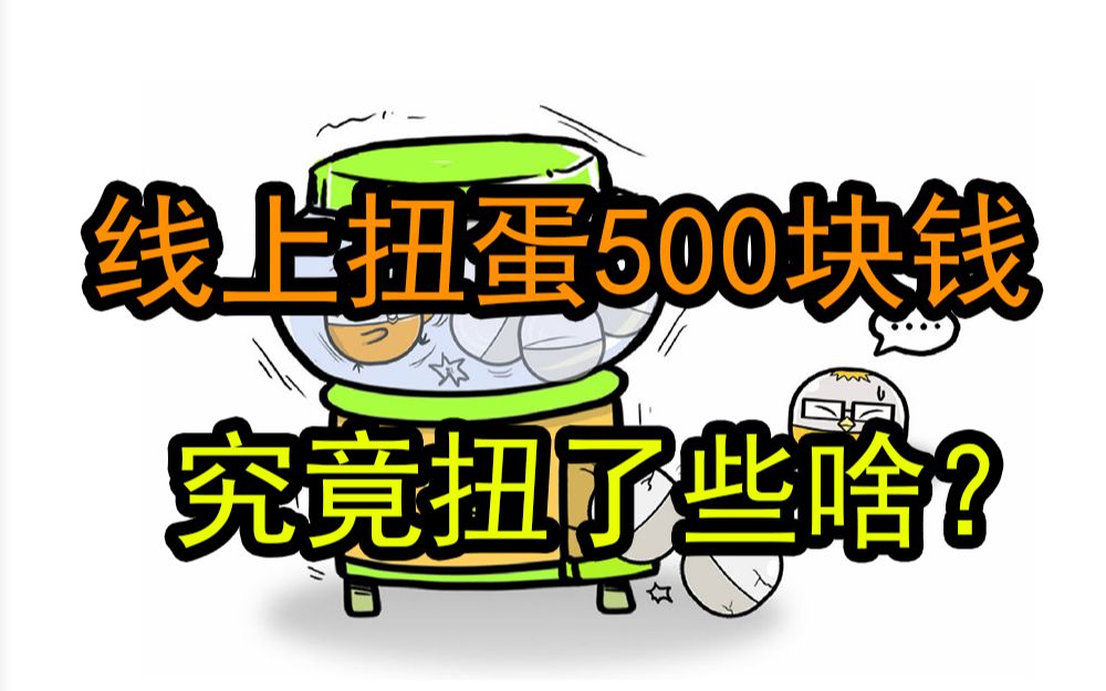 线上扭蛋机究竟靠不靠谱?小伙怒斥500大洋究竟抽了血啥?哔哩哔哩bilibili