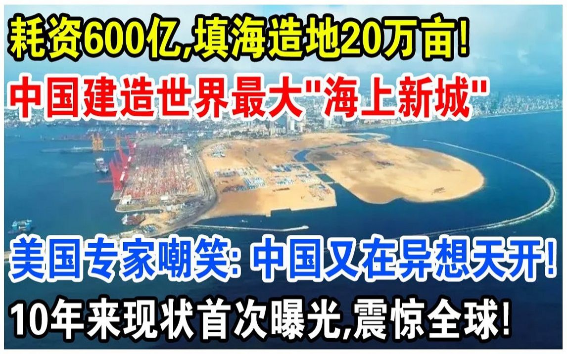 耗资600亿,填海造陆20万亩!中国建造世界最大“海上新城”!哔哩哔哩bilibili