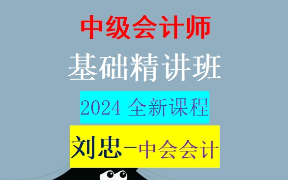 [图]2024年中级会计师-中级会计实务刘忠-基础精讲班