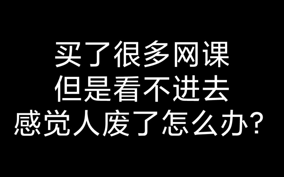 [图]买了很多网课但是看不进去，感觉人废了怎么办？