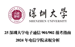 Download Video: 25深圳大学电子通信901/902报考指南及2024年电信学院录取分析