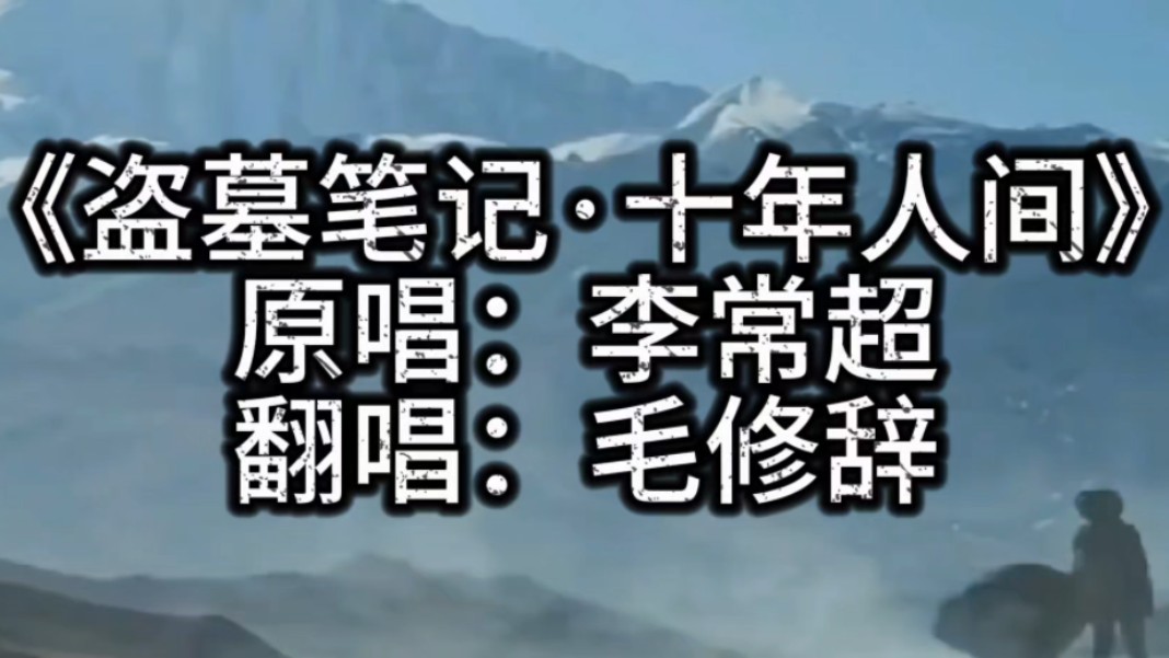 【盗墓笔记·十年人间】--翻唱:毛修辞