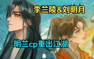 Download Video: （李兰陵&刘明月）“高冷呆萌人妻攻&咸鱼废柴小太阳受”！明兰cp重出江湖！