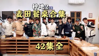 Download Video: 麦田餐桌2.0合集｜42集全 一博“好吃好吃”bgm出处有、少熙受气包名场面有…（按时间线整理）