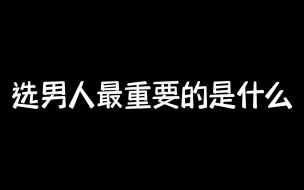 Download Video: 选男生最重要的是什么？