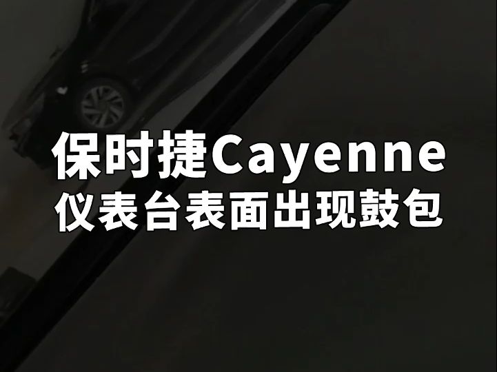 保时捷Cayenne仪表台表面出现鼓包哔哩哔哩bilibili