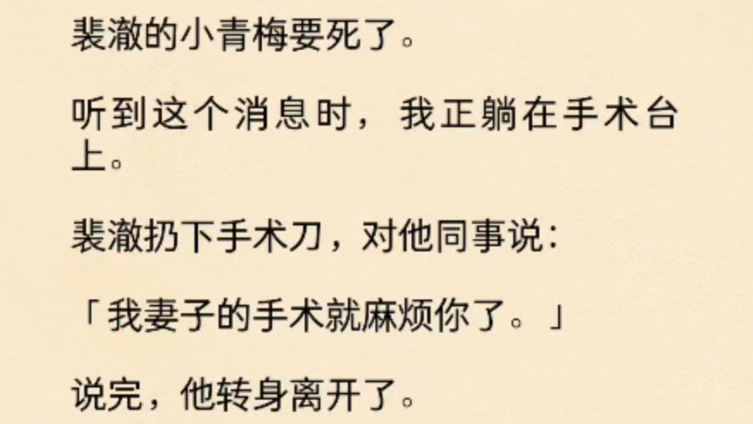 (全文)裴澈的小青梅要死了.听到这个消息时,我正躺在手术台上.裴澈扔下手术刀,对他同事说:我妻子的手术就麻烦你了.说完,他转身离开了.哔...