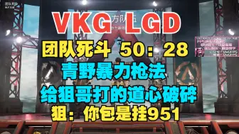 Download Video: 【青野】VKG与LGD团队死斗！50:28完胜LGD!给狙哥打急眼了！狙：“951你包是挂，等着被封号吧！”