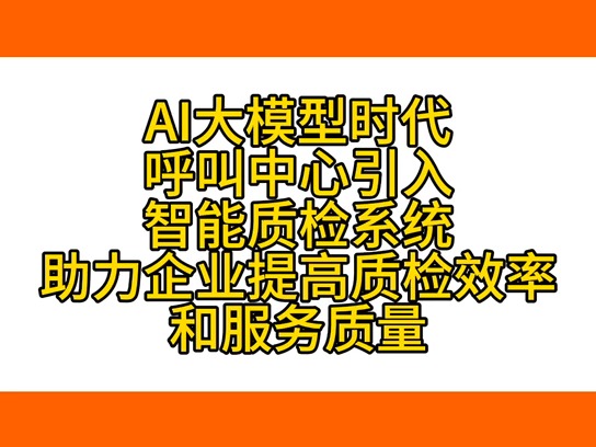 AI大模型时代 呼叫中心引入智能质检系统 助力企业提高质检效率和服务质量哔哩哔哩bilibili