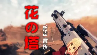 ⚡用枪声演奏《花の塔》⚡CODM x 莉可丽丝 梦幻联动！