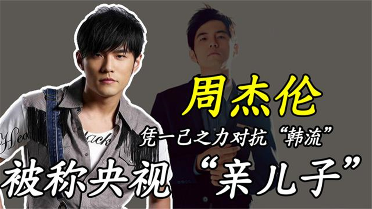 周杰伦凭一己之力对抗"韩流"他凭什么被称央视"亲儿子"
