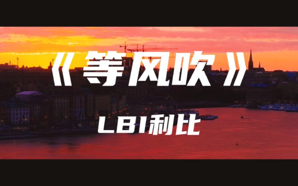 《等风吹》LBI利比~你是我一生想要的了解 整个青春里充满了你的画面哔哩哔哩bilibili