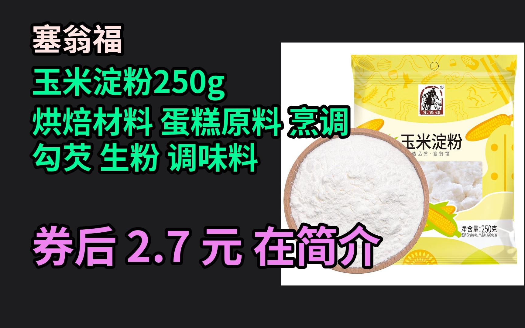 【京选优惠】 塞翁福 玉米淀粉250g 烘焙材料 蛋糕原料 烹调 勾芡 生粉 调味料 优惠券介绍哔哩哔哩bilibili