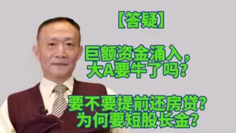 Download Video: 【答疑】巨额资金涌入，大A要牛了吗？要不要提前还房贷？为何要短股长金？