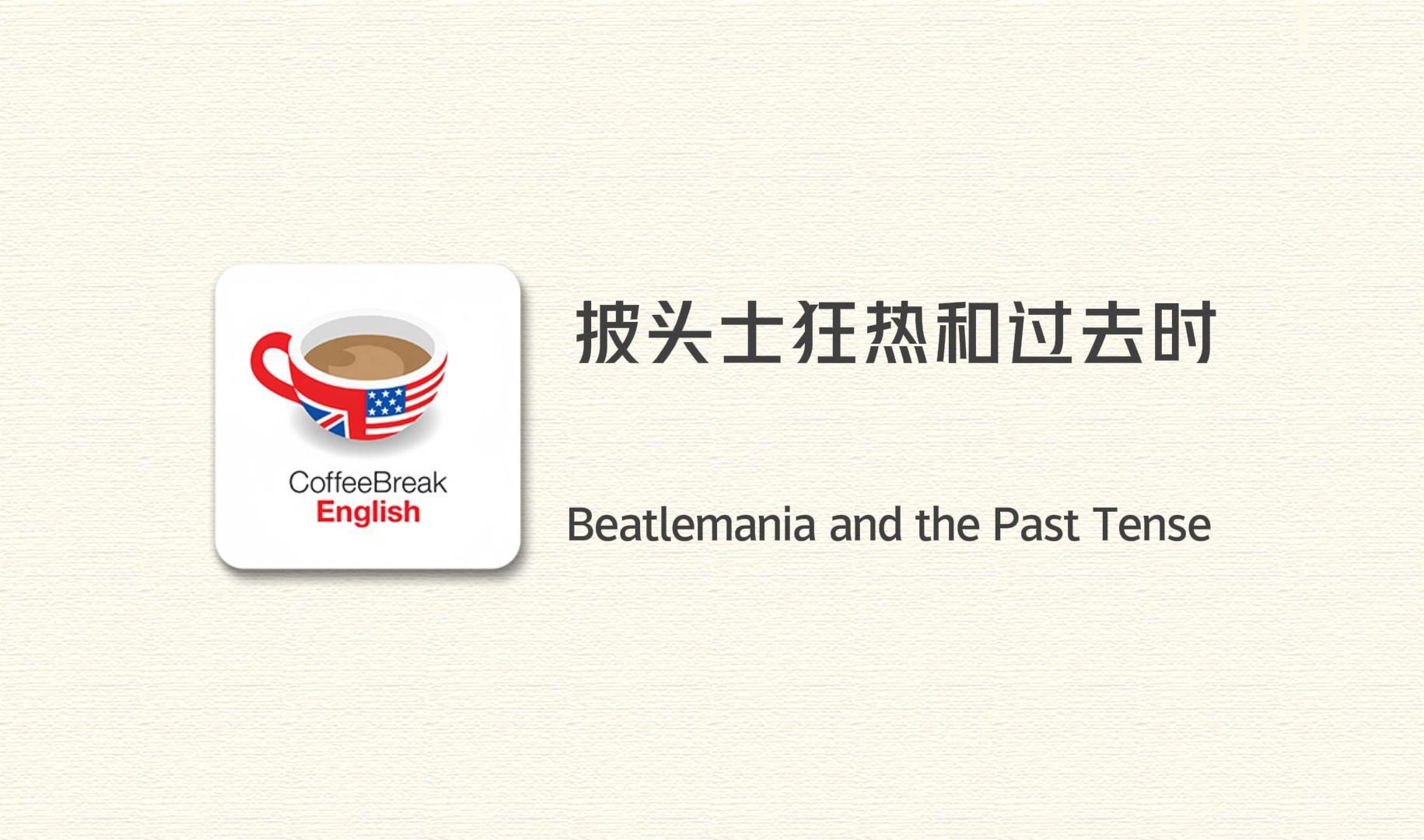 【宝藏英语播客 Coffee Break English】每天一个话题,带你进入最地道的全英文语境,今日话题 | 披头士狂热和过去时哔哩哔哩bilibili