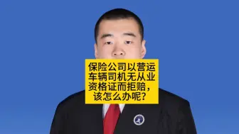 Download Video: 交通事故中，保险公司以营运车辆司机无从业资格证而拒赔，该怎么办呢？