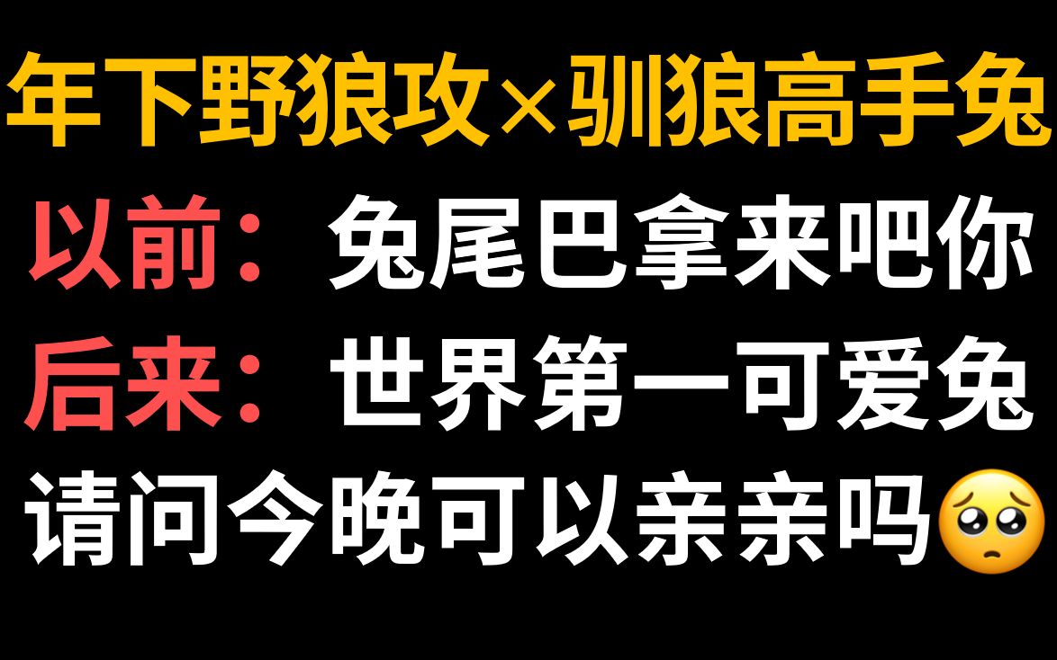 【推文】i毛茸茸速来!年下高中生*驯狼高手兔||温馨甜宠文||可以吃兔兔(*)可以吸兔兔(√)哔哩哔哩bilibili