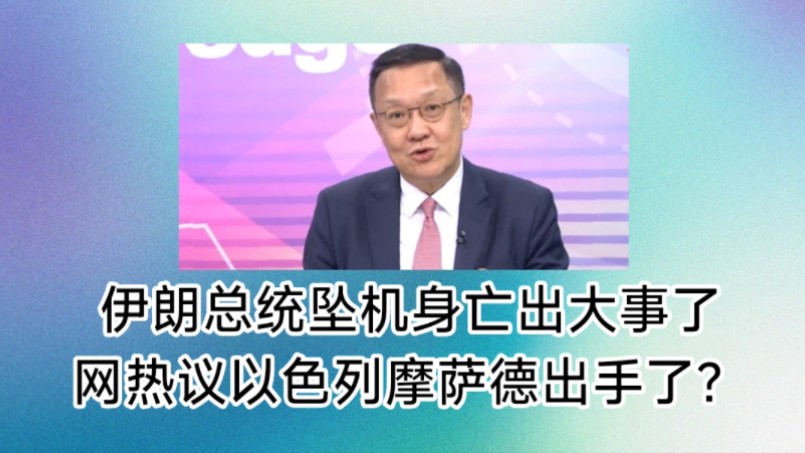 伊朗总统坠机身亡出大事了!网热议以色列情报机构摩萨德出手了? 以色列急忙否认是否有鬼,对复杂的中东局势有何影响.哔哩哔哩bilibili