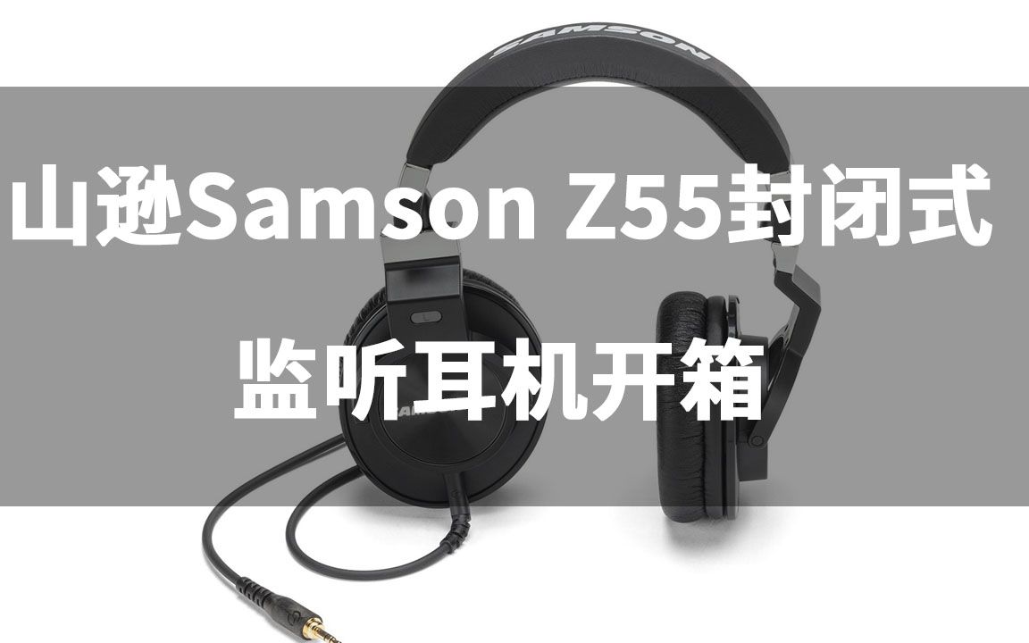 Samson山逊Z55专业封闭式监听耳机开箱 山逊头戴式监听耳机上手体验哔哩哔哩bilibili