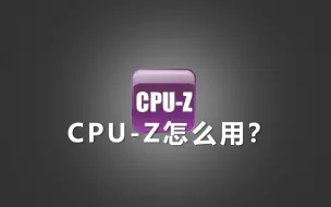 Download Video: CPU-Z怎么使用，一个视频弄明白！