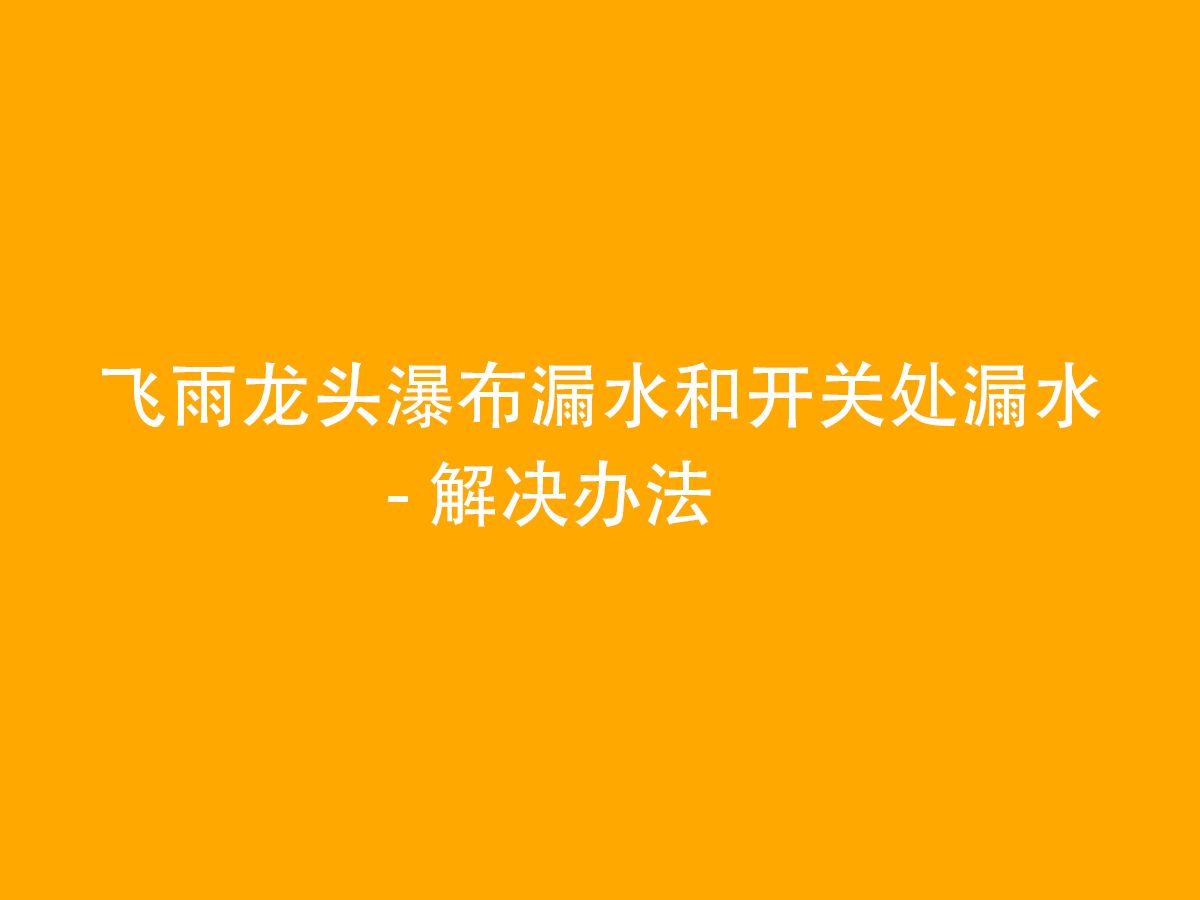 飞雨龙头瀑布漏水和开关处漏水  解决办法哔哩哔哩bilibili