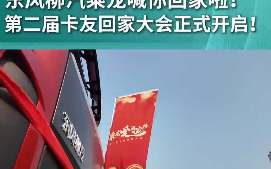 东风柳汽乘龙喊你回家啦!第二届卡友回家大会正式开启!哔哩哔哩bilibili