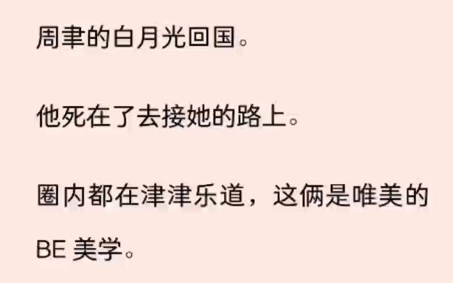 周聿的白月光回国. 他死在了去接她的路上. 圈内都在津津乐道,这俩是唯美的 BE 美学. 看着周聿的灵魂飘在半空,想要触摸白月光,却无计可施.哔哩...