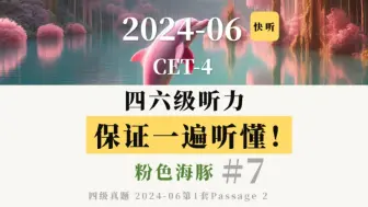 Download Video: 四六级听力，绝对一遍听懂！！！2天提20分！不信亲自尝试【快听听力】【四级，2024年6月第1套，Passage 2 粉红海豚，第7篇】