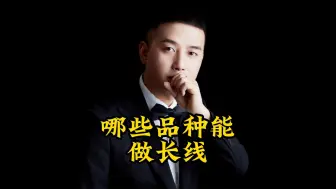 Download Video: 哪些期货品种可以做长线？做长线需要满足什么条件？